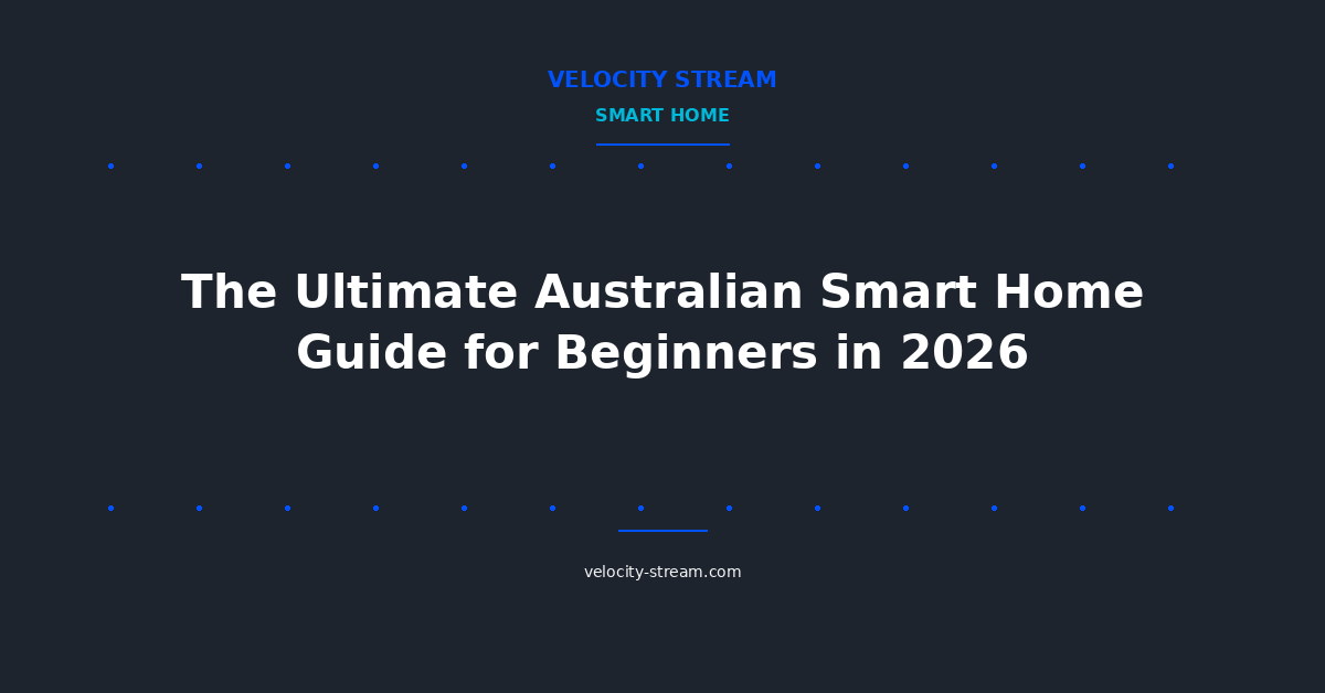 The Ultimate Australian Smart Home Guide for Beginners in 2026