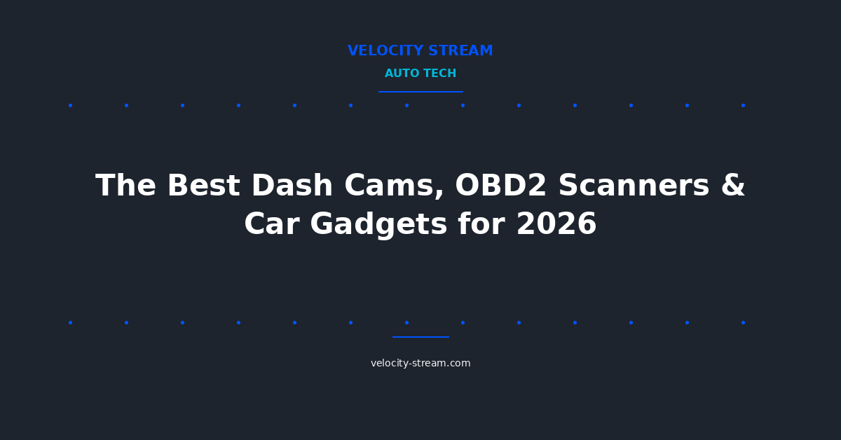 The Best Dash Cams, OBD2 Scanners & Car Gadgets for 2026