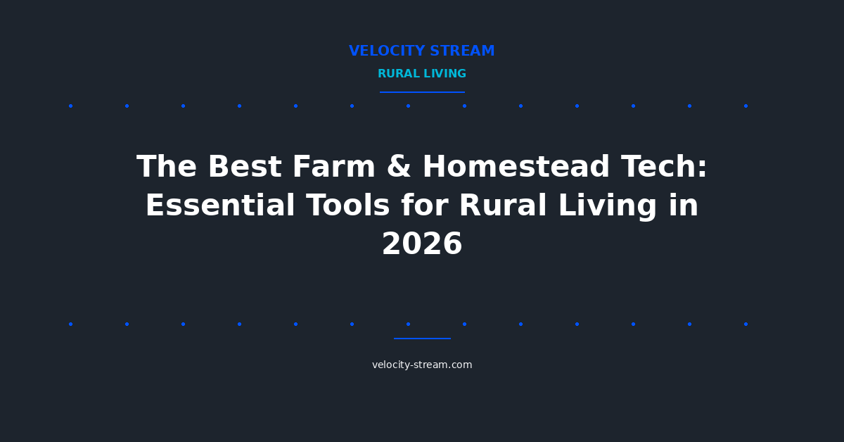 The Best Farm & Homestead Tech: Essential Tools for Rural Living in 2026