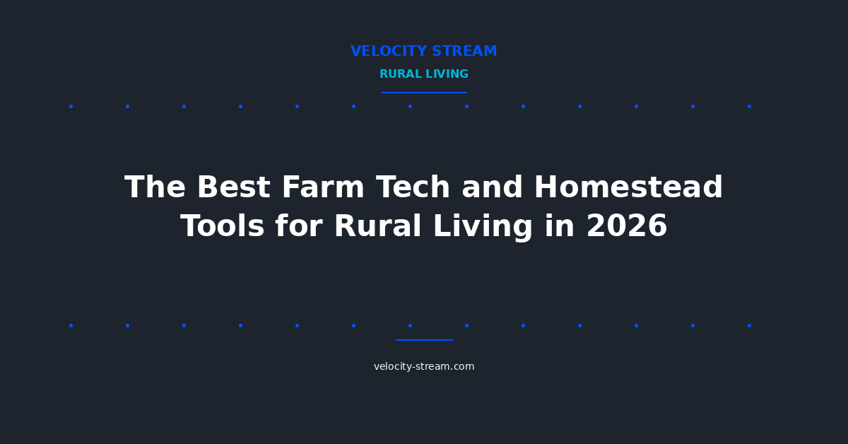 The Best Farm Tech and Homestead Tools for Rural Living in 2026