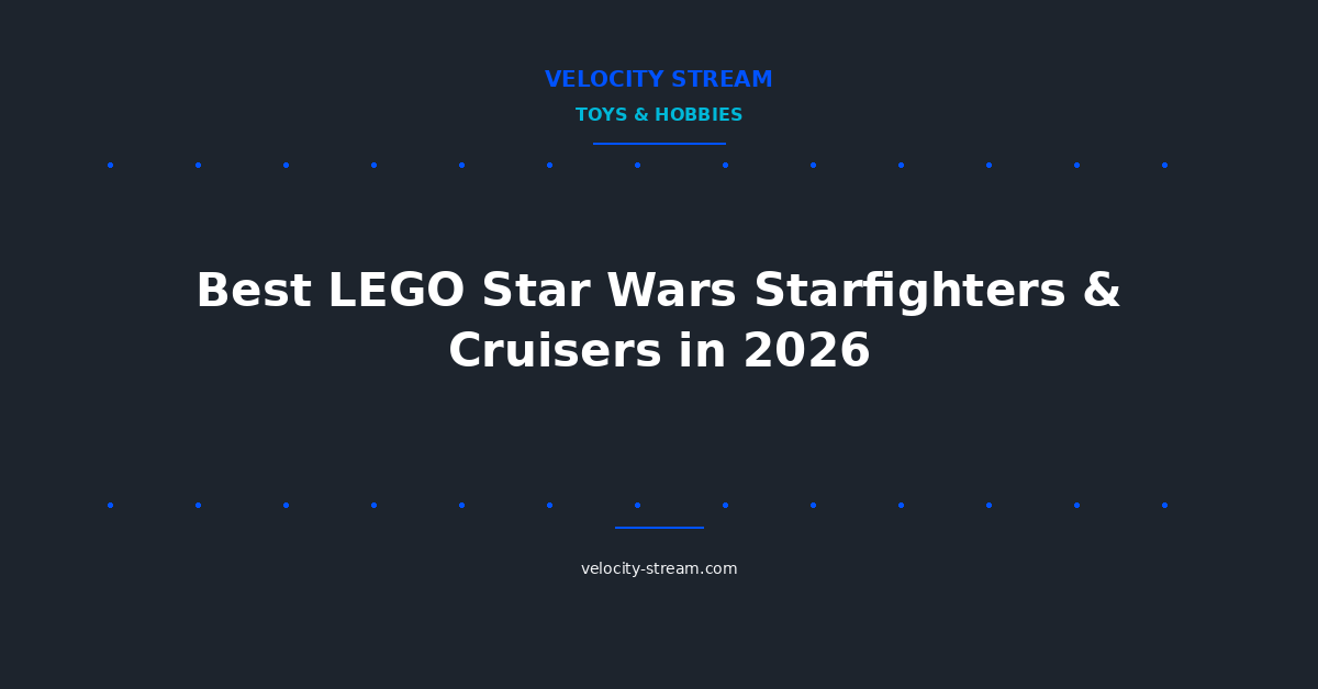 Best LEGO Star Wars Starfighters & Cruisers in 2026