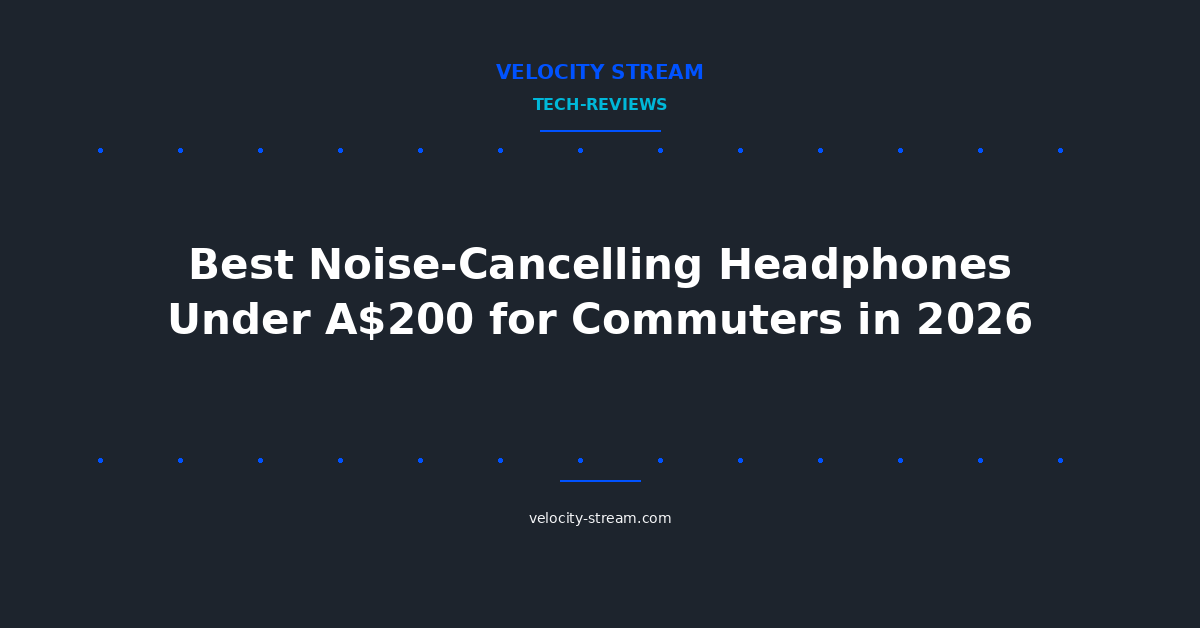 Best Noise-Cancelling Headphones Under A$200 for Commuters in 2026