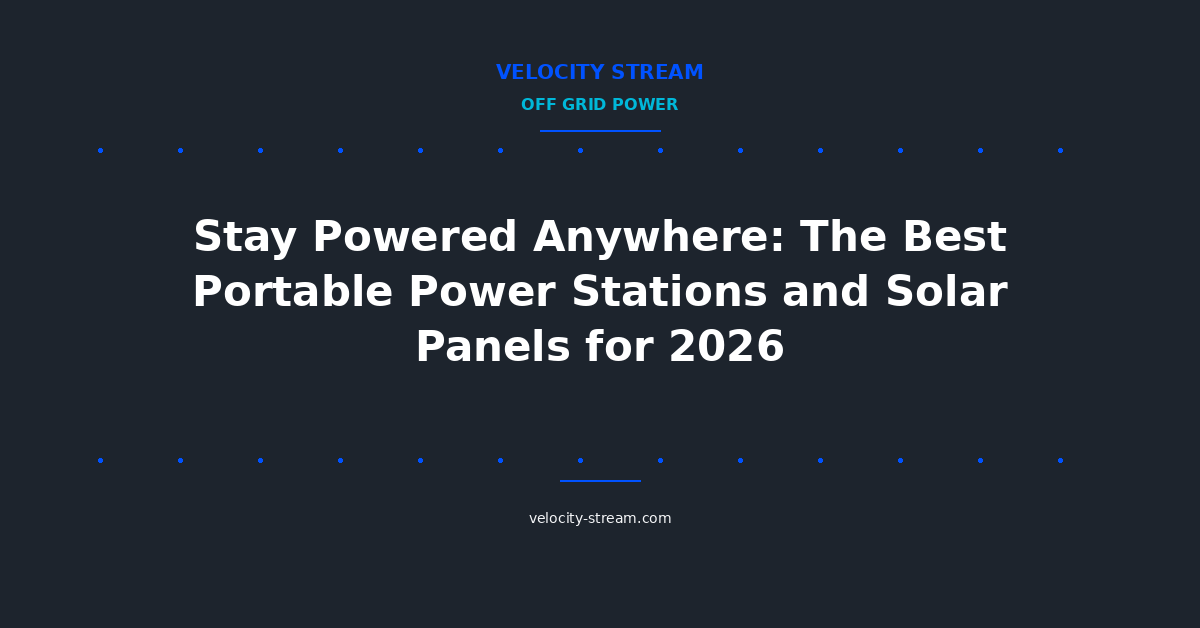 Stay Powered Anywhere: The Best Portable Power Stations and Solar Panels for 2026