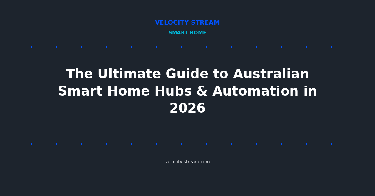 The Ultimate Guide to Australian Smart Home Hubs & Automation in 2026