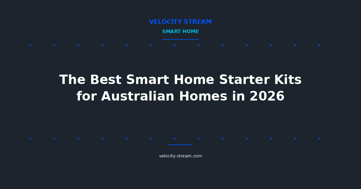 The Best Smart Home Starter Kits for Australian Homes in 2026