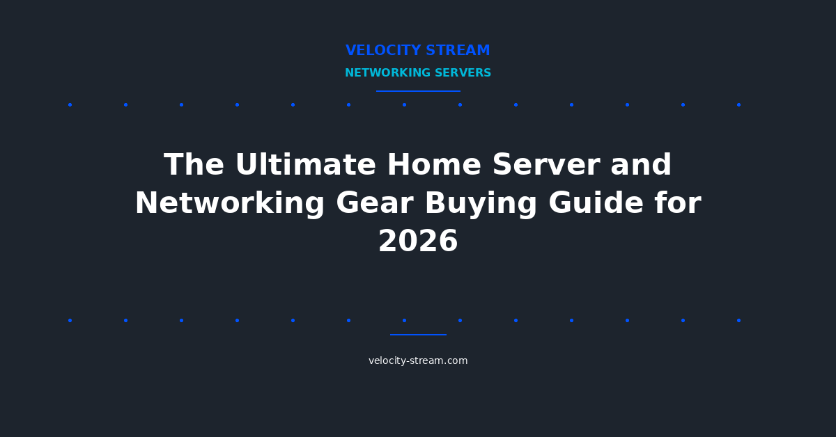 The Ultimate Home Server and Networking Gear Buying Guide for 2026
